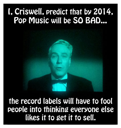 Criswell Predicts meme: bad pop music in 2014.